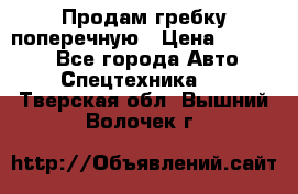 Продам гребку поперечную › Цена ­ 15 000 - Все города Авто » Спецтехника   . Тверская обл.,Вышний Волочек г.